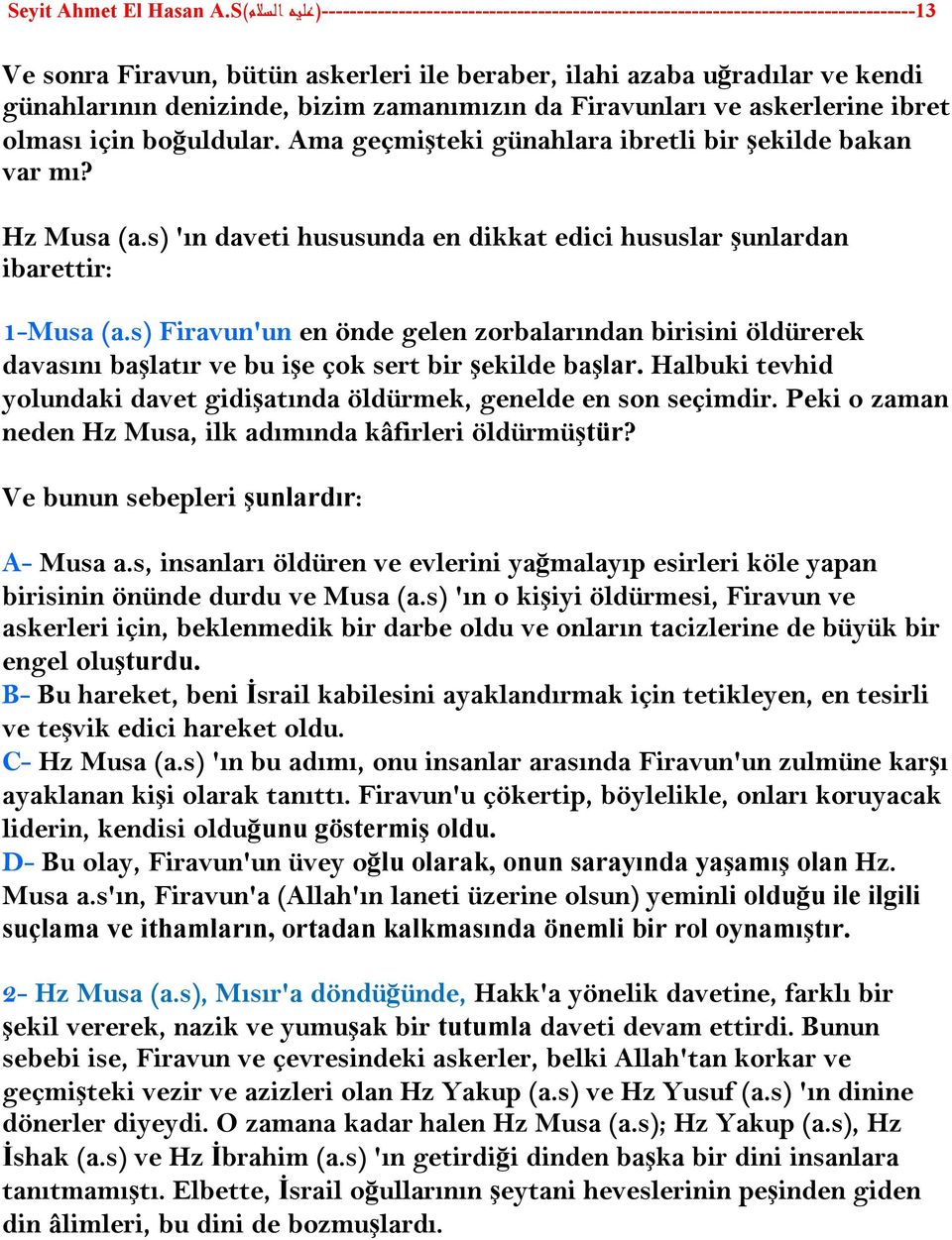 boğuldular. Ama geçmişteki günahlara ibretli bir şekilde bakan var mı? Hz Musa (a.s) 'ın daveti hususunda en dikkat edici hususlar şunlardan ibarettir: 1-Musa (a.