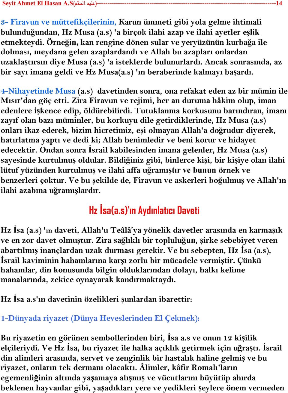 Örneğin, kan rengine dönen sular ve yeryüzünün kurbağa ile dolması, meydana gelen azaplardandı ve Allah bu azapları onlardan uzaklaştırsın diye Musa (a.s) 'a isteklerde bulunurlardı.