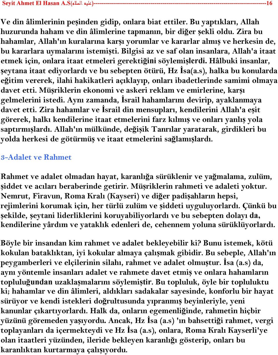 Zira bu hahamlar, Allah'ın kuralarına karşı yorumlar ve kararlar almış ve herkesin de, bu kararlara uymalarını istemişti.