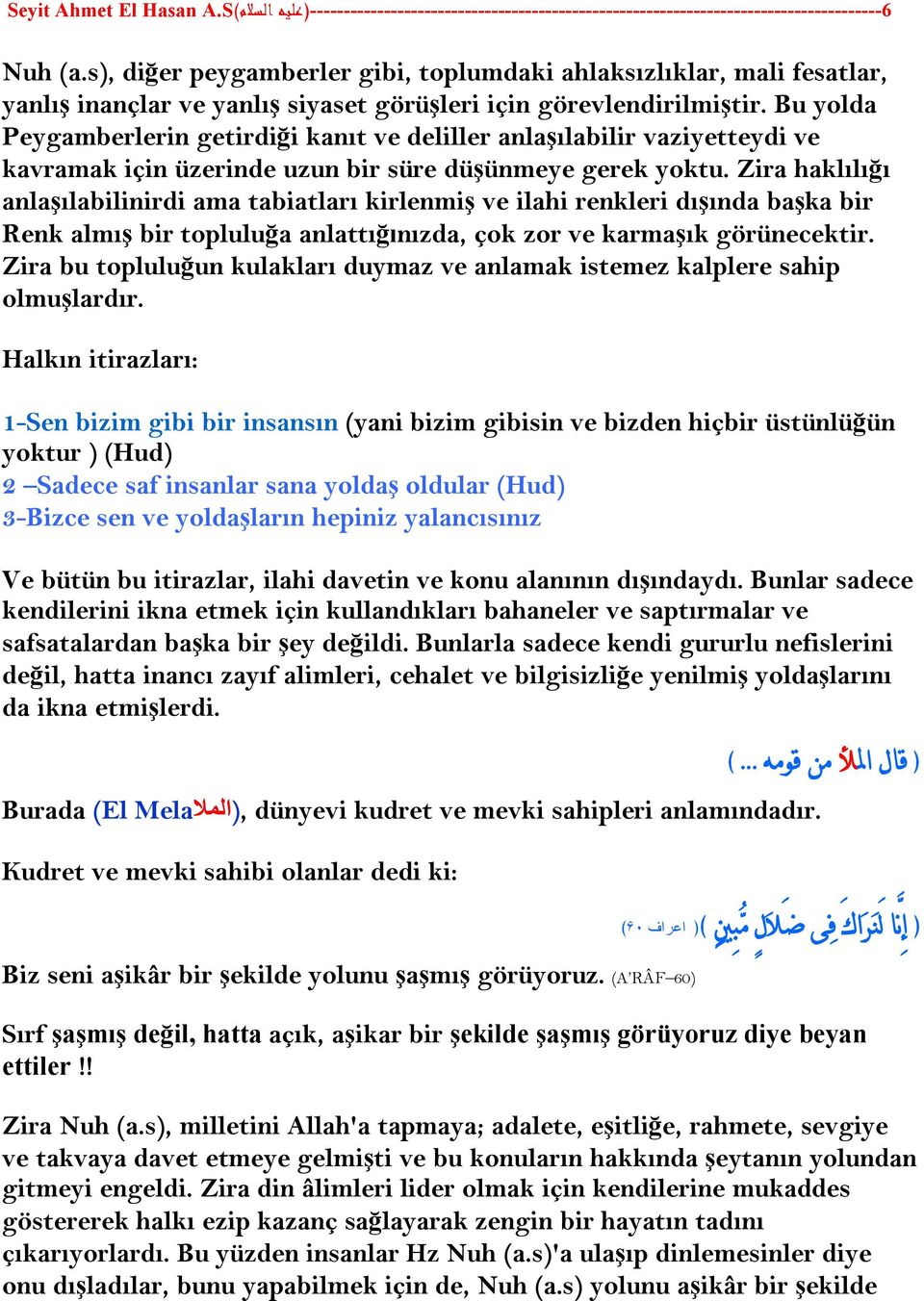 Bu yolda Peygamberlerin getirdiği kanıt ve deliller anlaşılabilir vaziyetteydi ve kavramak için üzerinde uzun bir süre düşünmeye gerek yoktu.