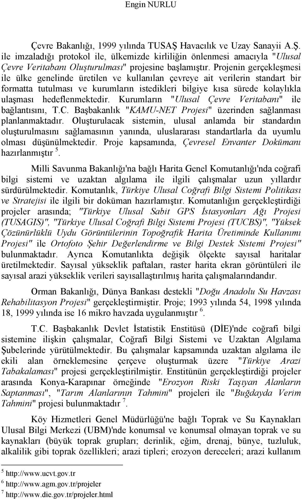 hedeflenmektedir. Kurumların "Ulusal Çevre Veritabanı" ile bağlantısını, T.C. Başbakanlık "KAMU-NET Projesi" üzerinden sağlanması planlanmaktadır.