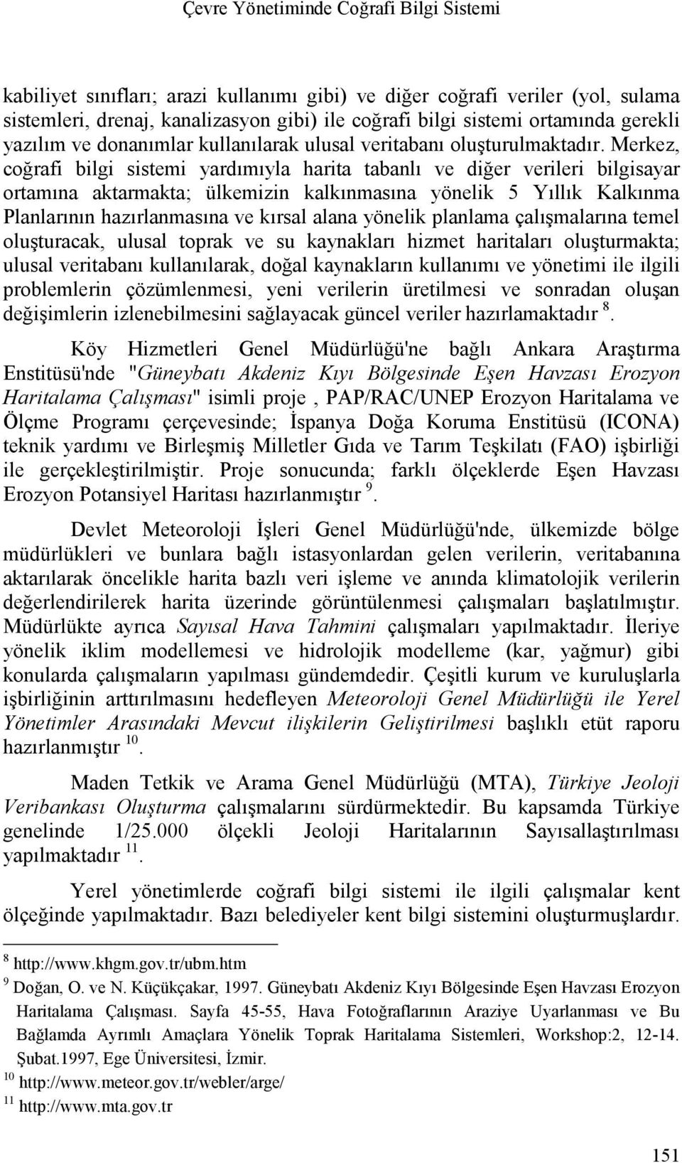 Merkez, coğrafi bilgi sistemi yardımıyla harita tabanlı ve diğer verileri bilgisayar ortamına aktarmakta; ülkemizin kalkınmasına yönelik 5 Yıllık Kalkınma Planlarının hazırlanmasına ve kırsal alana