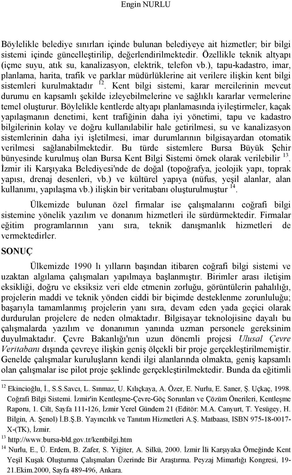 ), tapu-kadastro, imar, planlama, harita, trafik ve parklar müdürlüklerine ait verilere ilişkin kent bilgi sistemleri kurulmaktadır 12.