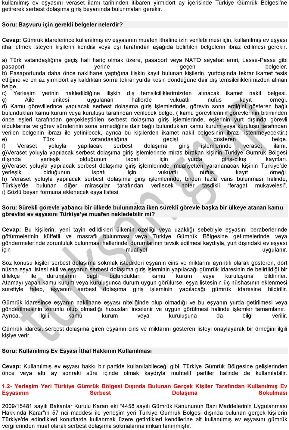 Gümrük idarelerince kullanılmış ev eşyasının muafen ithaline izin verilebilmesi için, kullanılmış ev eşyası ithal etmek isteyen kişilerin kendisi veya eşi tarafından aşağıda belirtilen belgelerin