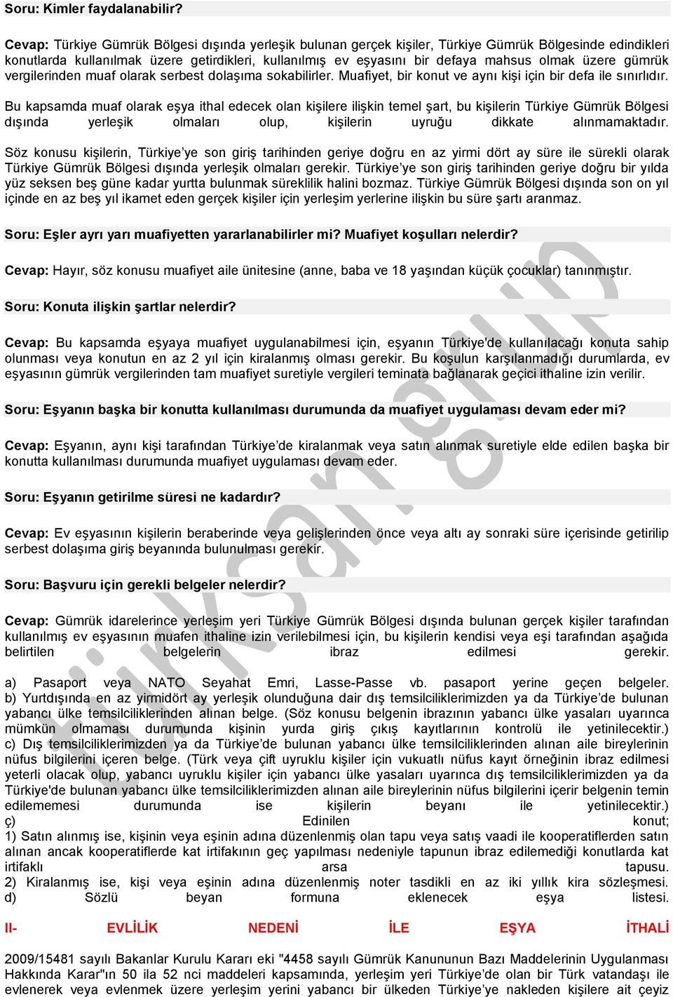 gümrük vergilerinden muaf olarak serbest dolaşıma sokabilirler. Muafiyet, bir konut ve aynı kişi için bir defa ile sınırlıdır.