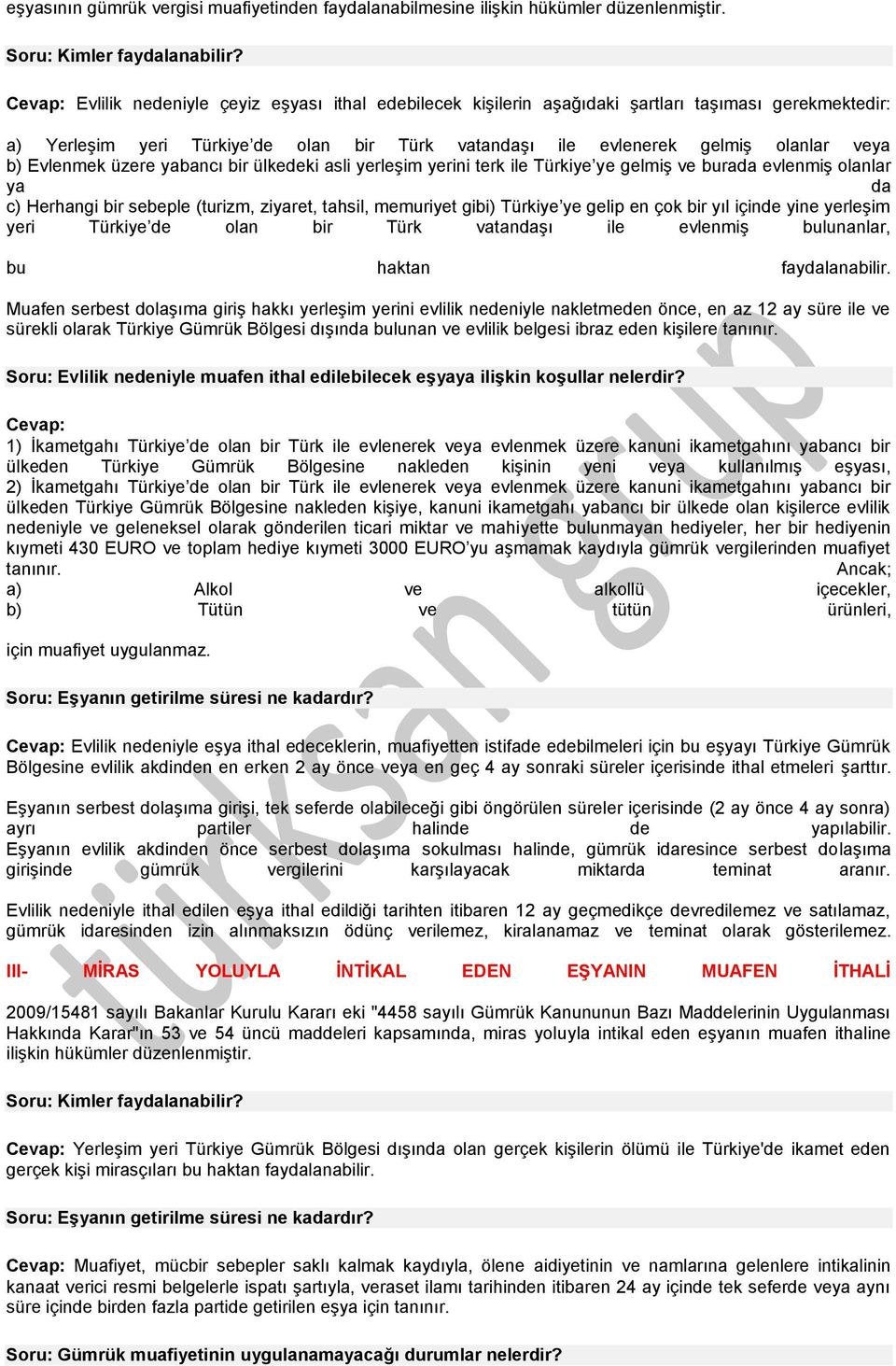 üzere yabancı bir ülkedeki asli yerleşim yerini terk ile Türkiye ye gelmiş ve burada evlenmiş olanlar ya da c) Herhangi bir sebeple (turizm, ziyaret, tahsil, memuriyet gibi) Türkiye ye gelip en çok