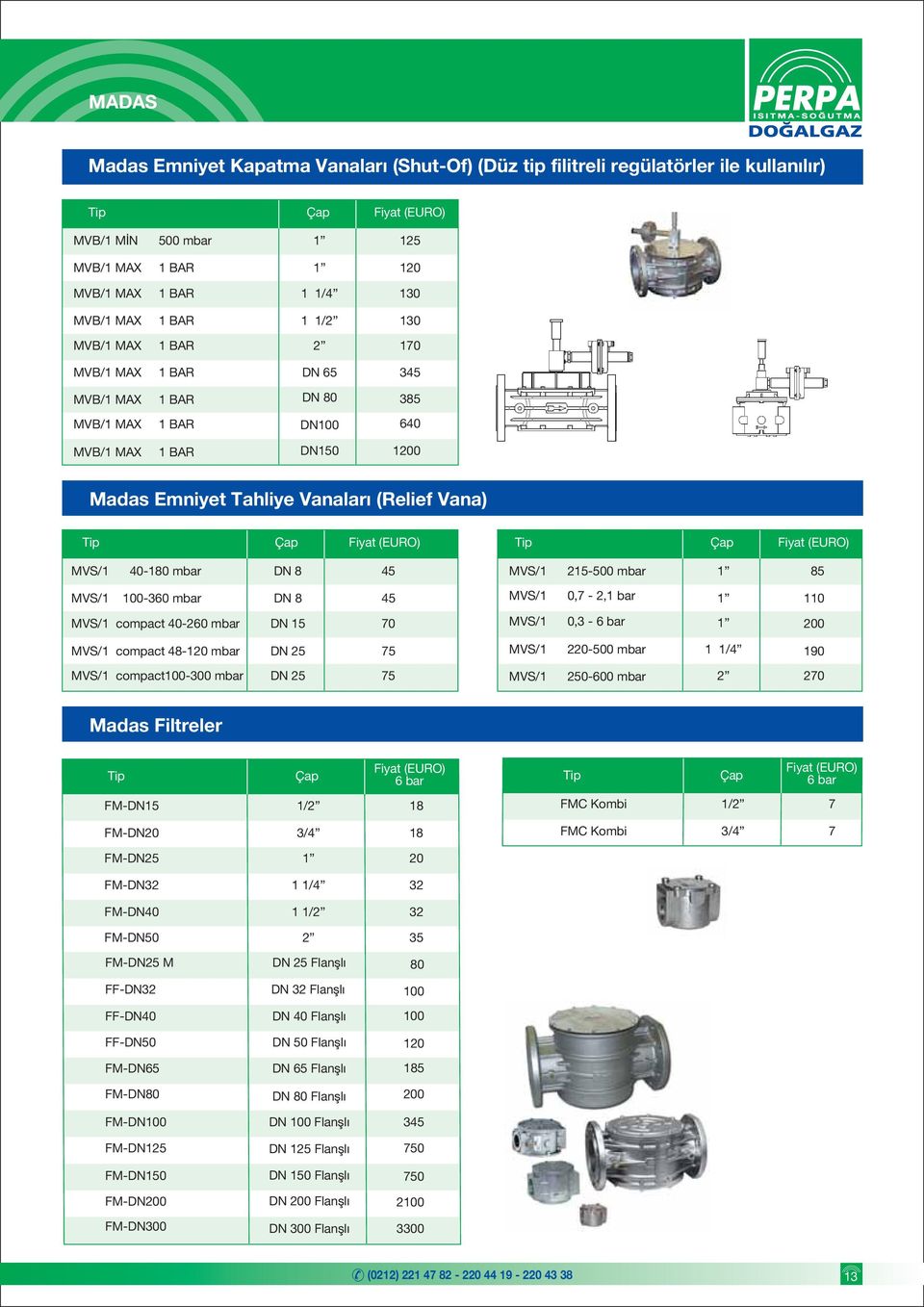 215500 mbar 1 85 MVS/1 360 mbar DN 8 45 MVS/1 0,7 2,1 bar 1 110 MVS/1 compact 40260 mbar DN 15 70 MVS/1 0,3 6 bar 1 0 MVS/1 compact 481 mbar DN 25 75 MVS/1 2500 mbar 1 1/4 190 MVS/1 compact mbar DN