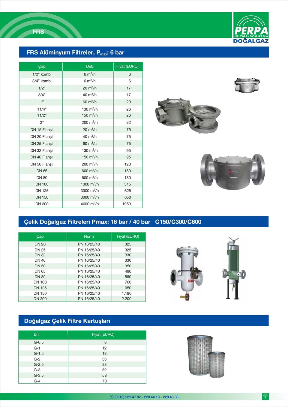 DN 125 0 m 3 /h 625 DN 150 0 m 3 /h 650 DN 0 4000 m 3 /h 1950 Çelik Do algaz Filtreleri Pmax: 16 bar / 40 bar C150/C/C600 Norm DN PN 16/25/40 325 DN 25 PN 16/25/40 325 DN 32 PN 16/25/40 330 DN 40 PN