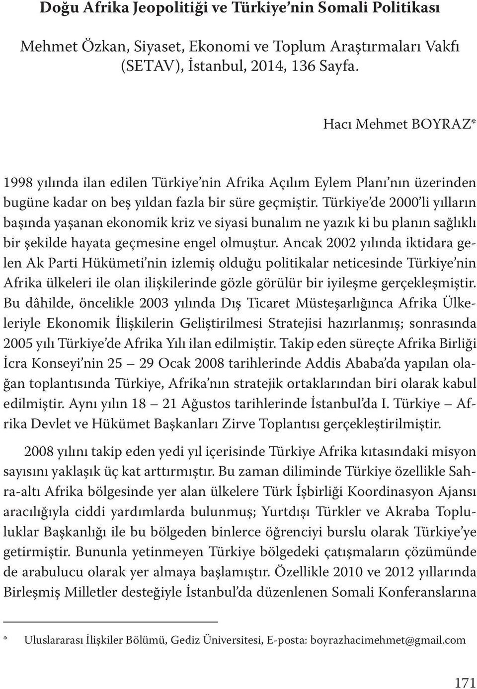 Türkiye de 2000 li yılların başında yaşanan ekonomik kriz ve siyasi bunalım ne yazık ki bu planın sağlıklı bir şekilde hayata geçmesine engel olmuştur.