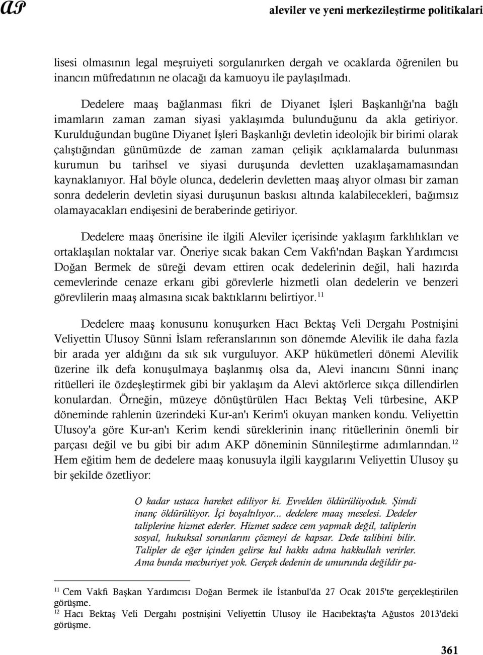 Kurulduğundan bugüne Diyanet İşleri Başkanlığı devletin ideolojik bir birimi olarak çalıştığından günümüzde de zaman zaman çelişik açıklamalarda bulunması kurumun bu tarihsel ve siyasi duruşunda