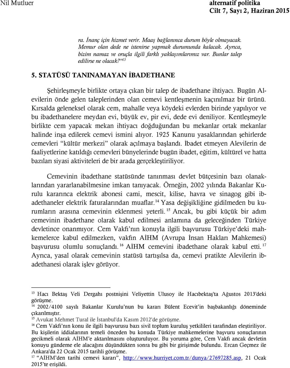 STATÜSÜ TANINAMAYAN İBADETHANE Şehirleşmeyle birlikte ortaya çıkan bir talep de ibadethane ihtiyacı. Bugün Alevilerin önde gelen taleplerinden olan cemevi kentleşmenin kaçınılmaz bir ürünü.