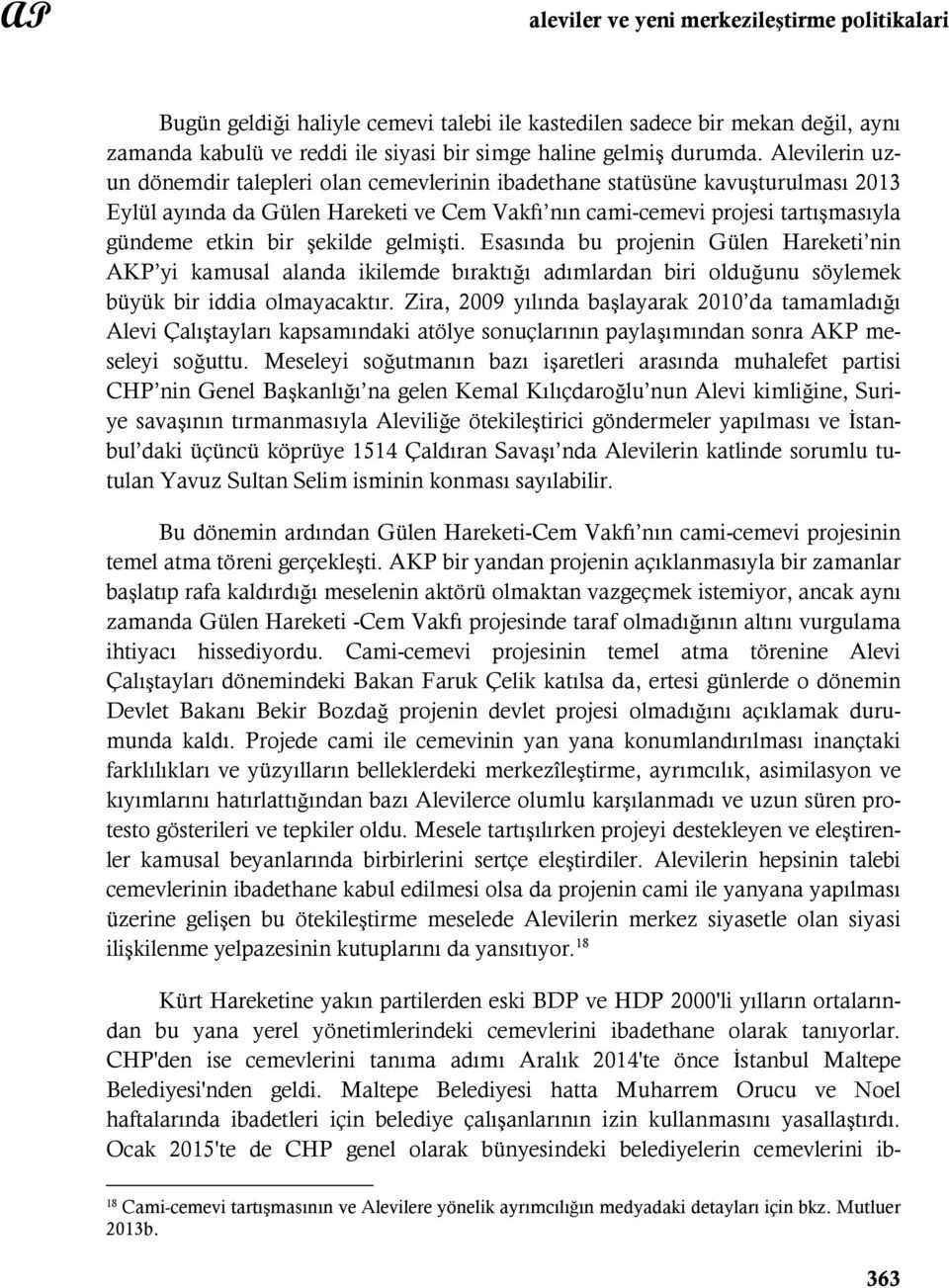 şekilde gelmişti. Esasında bu projenin Gülen Hareketi nin AKP yi kamusal alanda ikilemde bıraktığı adımlardan biri olduğunu söylemek büyük bir iddia olmayacaktır.