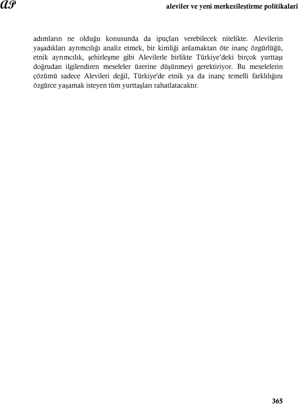 Alevilerle birlikte Türkiye deki birçok yurttaşı doğrudan ilgilendiren meseleler üzerine düşünmeyi gerektiriyor.