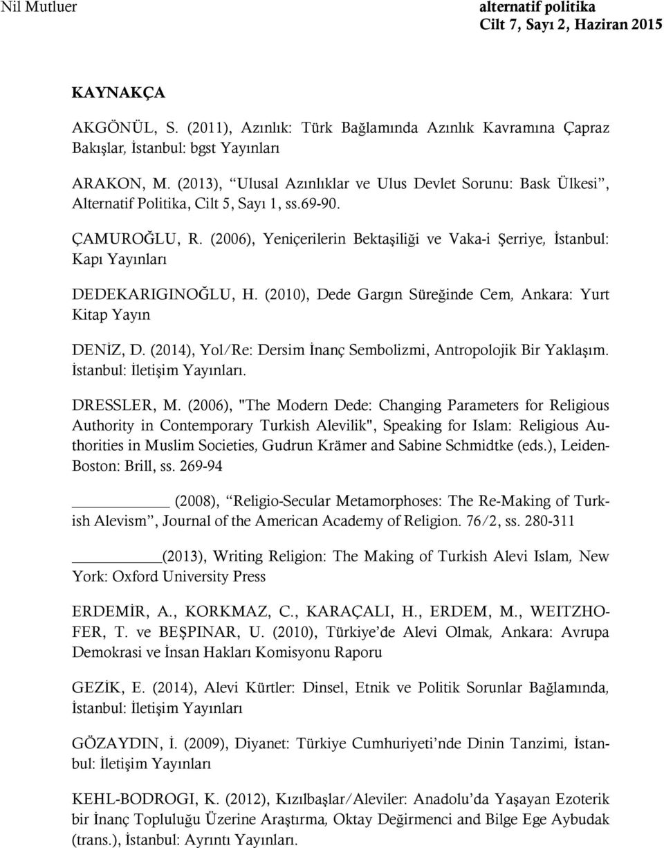 (2006), Yeniçerilerin Bektaşiliği ve Vaka-i Şerriye, İstanbul: Kapı Yayınları DEDEKARIGINOĞLU, H. (2010), Dede Gargın Süreğinde Cem, Ankara: Yurt Kitap Yayın DENİZ, D.