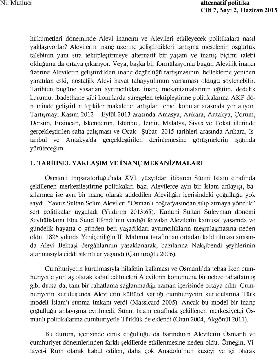 Veya, başka bir formülasyonla bugün Alevilik inancı üzerine Alevilerin geliştirdikleri inanç özgürlüğü tartışmasının, belleklerde yeniden yaratılan eski, nostaljik Alevi hayat tahayyülünün yansıması