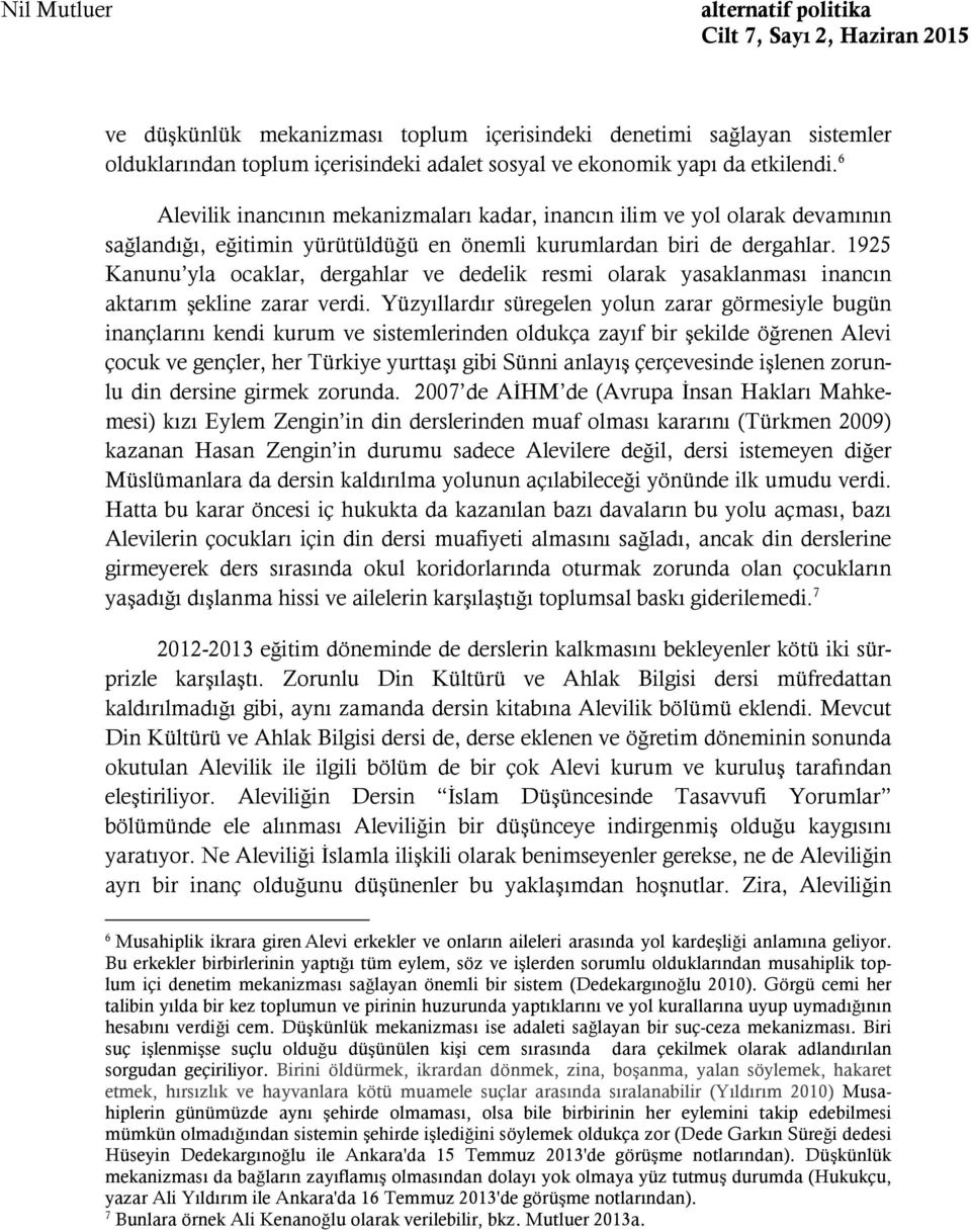 1925 Kanunu yla ocaklar, dergahlar ve dedelik resmi olarak yasaklanması inancın aktarım şekline zarar verdi.