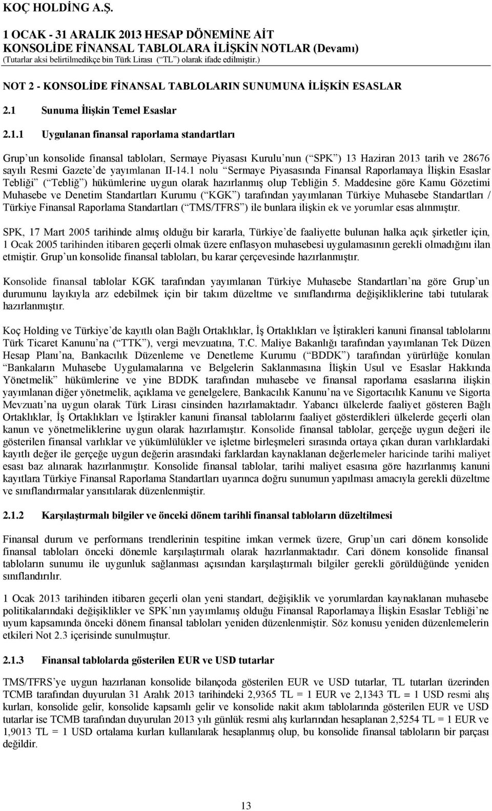 1 Uygulanan finansal raporlama standartları Grup un konsolide finansal tabloları, Sermaye Piyasası Kurulu nun ( SPK ) 13 Haziran 2013 tarih ve 28676 sayılı Resmi Gazete de yayımlanan II-14.