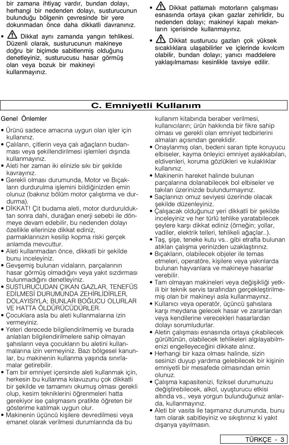 Dikkat patlamalı motorların çalıflması esnasında ortaya çıkan gazlar zehirlidir, bu nedenden dolayı; makineyi kapalı mekanların içerisinde kullanmayınız.