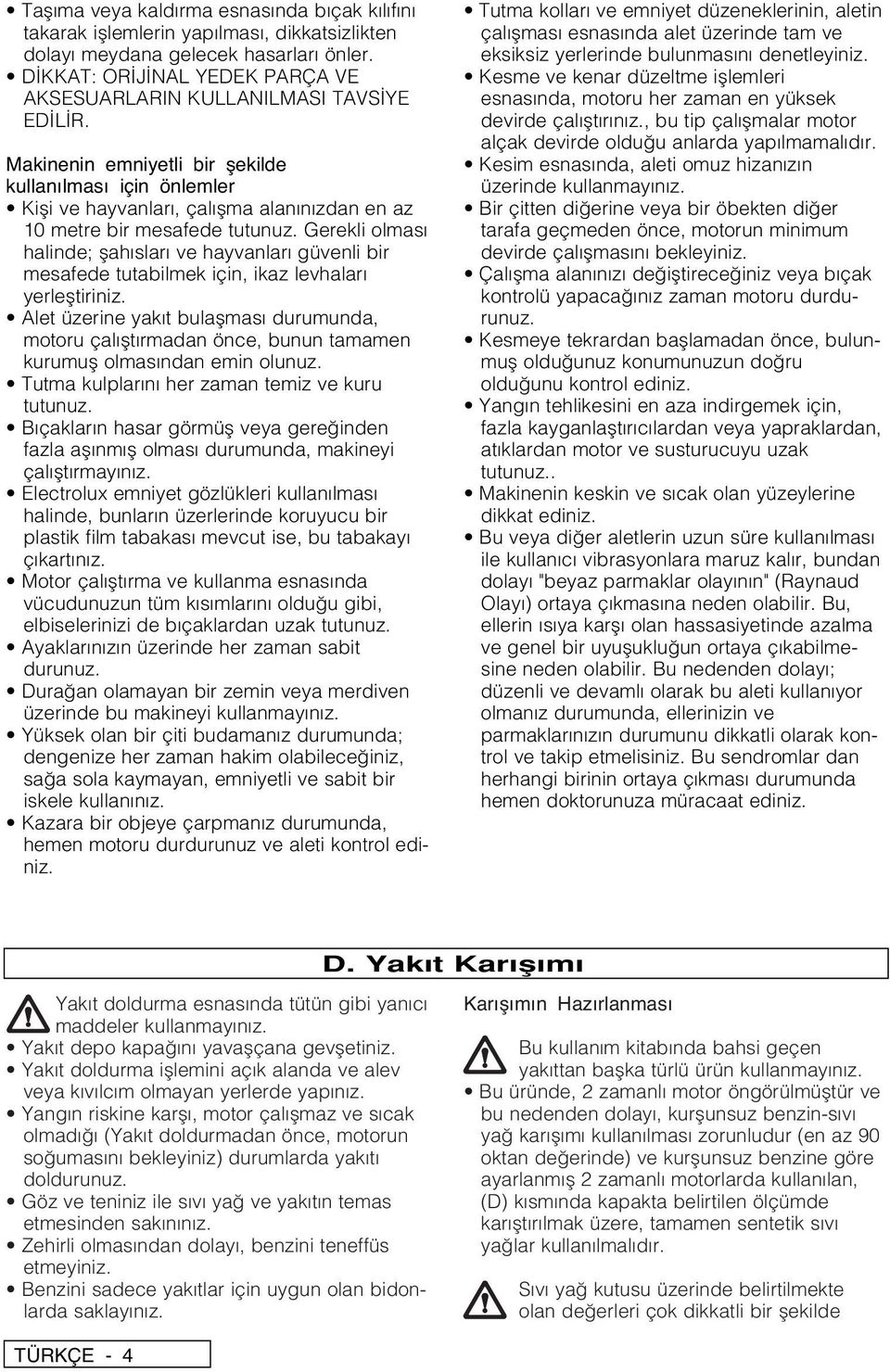 Makinenin emniyetli bir flekilde kullanılması için önlemler Kifli ve hayvanları, çalıflma alanınızdan en az 10 metre bir mesafede tutunuz.