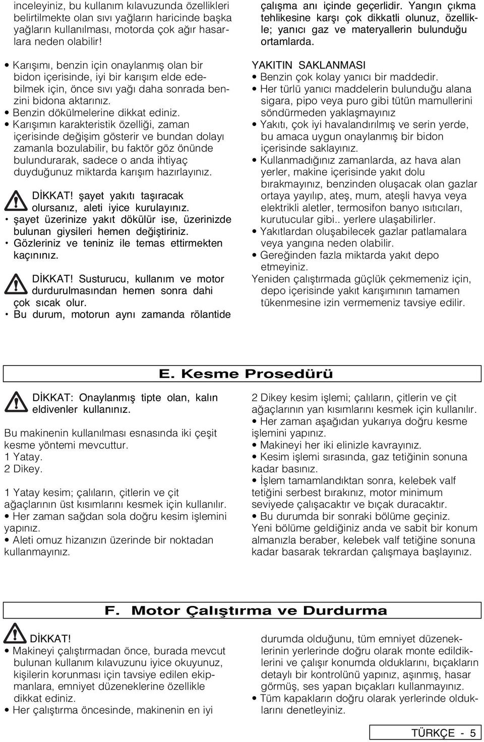 Karıflımın karakteristik özelli i, zaman içerisinde de iflim gösterir ve bundan dolayı zamanla bozulabilir, bu faktör göz önünde bulundurarak, sadece o anda ihtiyaç duydu unuz miktarda karıflım