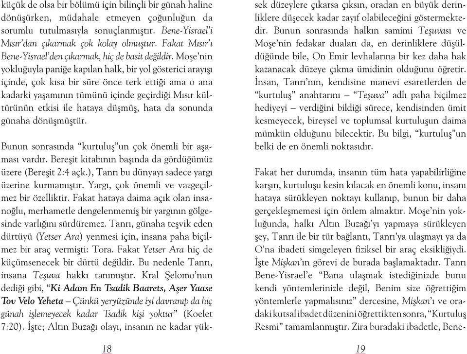 Moþe nin yokluðuyla paniðe kapýlan halk, bir yol gösterici arayýþý içinde, çok kýsa bir süre önce terk ettiði ama o ana kadarki yaþamýnýn tümünü içinde geçirdiði Mýsýr kültürünün etkisi ile hataya