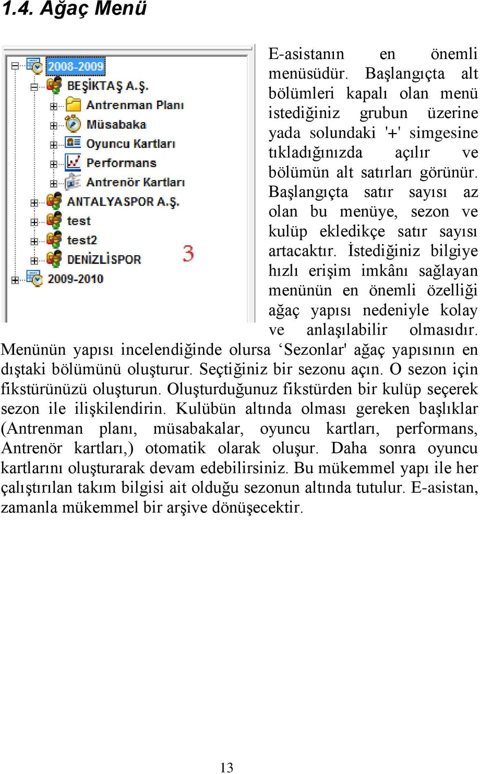 Başlangıçta satır sayısı az olan bu menüye, sezon ve kulüp ekledikçe satır sayısı artacaktır.