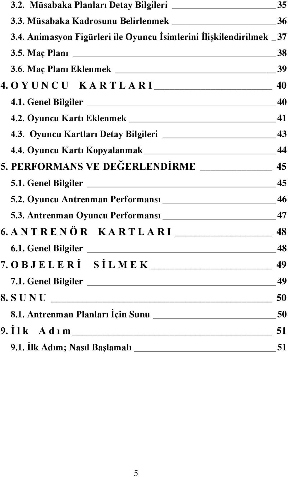 PERFORMANS VE DEĞERLENDİRME 45 5.1. Genel Bilgiler 45 5.2. Oyuncu Antrenman Performansı 46 5.3. Antrenman Oyuncu Performansı 47 6. A N T R E N Ö R K A R T L A R I 48 6.1. Genel Bilgiler 48 7.