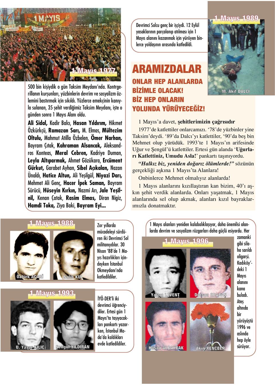 Yüzlerce emekçinin kan yla sulanan, 35 flehit verdi imiz Taksim Meydan, iflte o günden sonra 1 May s Alan oldu. Ali Sidal, Kadir Balc, Hasan Y ld r m, Hikmet Özkürkçü, Ramazan Sar, M.