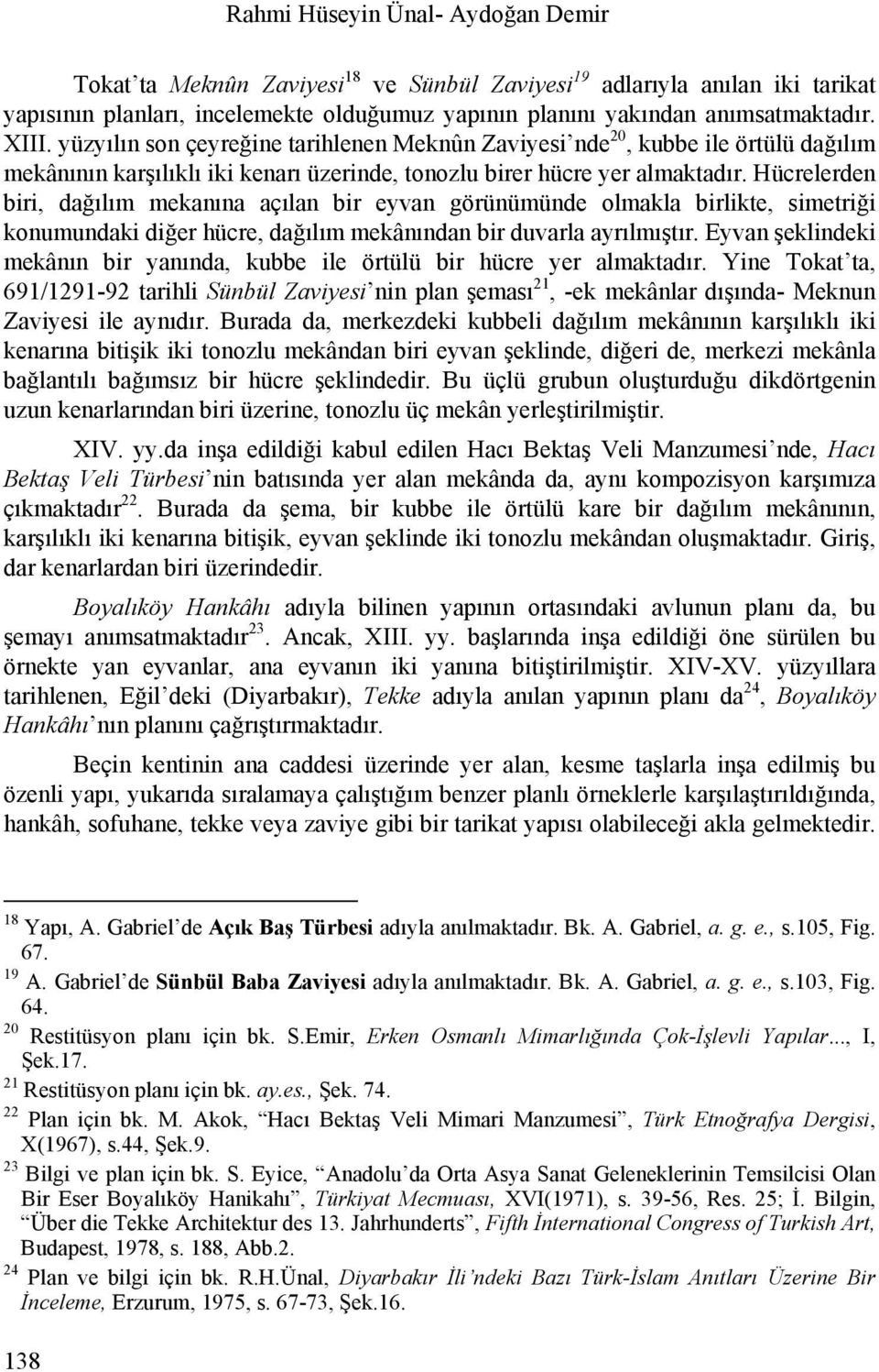 Hücrelerden biri, dağılım mekanına açılan bir eyvan görünümünde olmakla birlikte, simetriği konumundaki diğer hücre, dağılım mekânından bir duvarla ayrılmıştır.