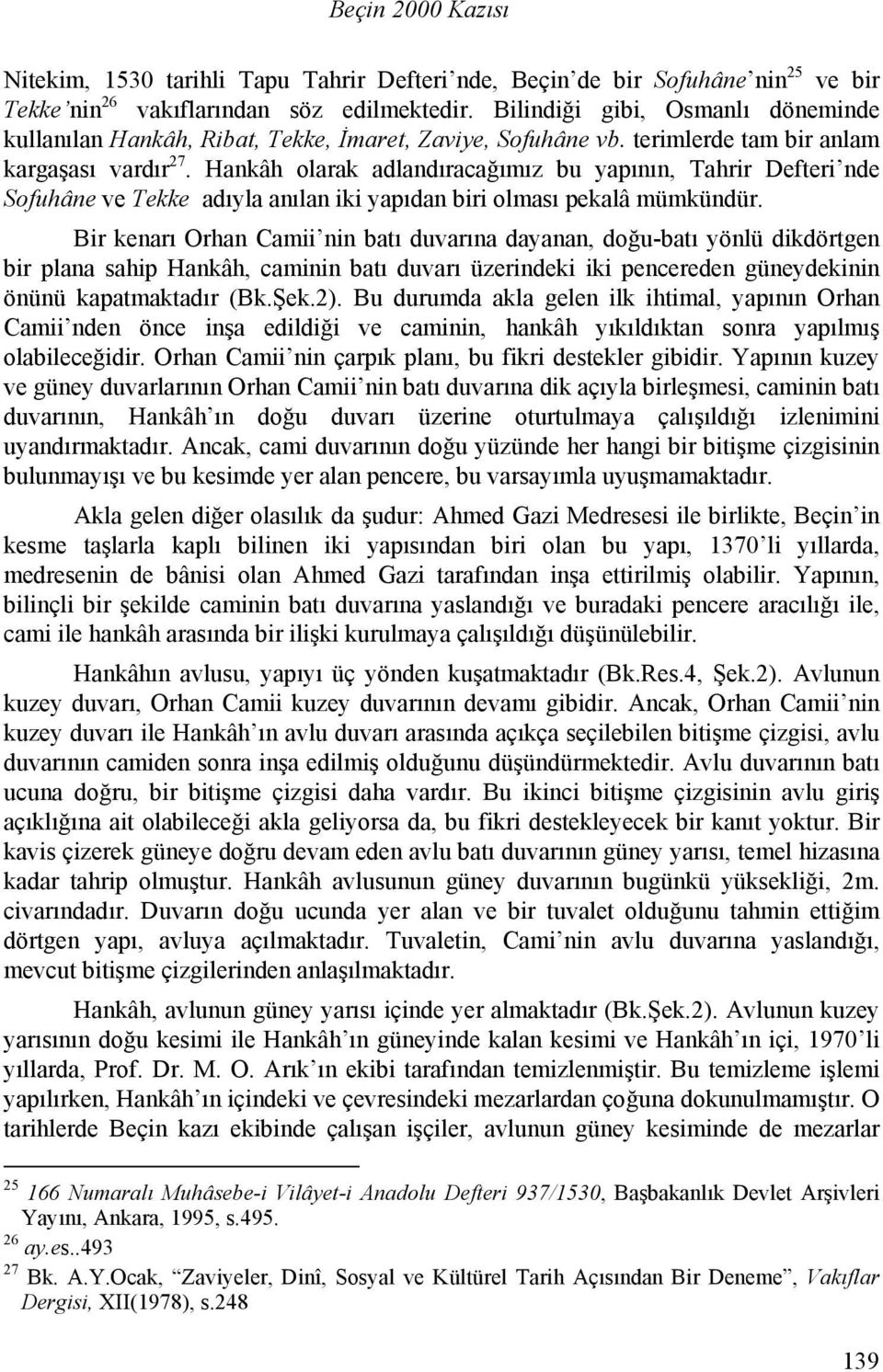 Hankâh olarak adlandıracağımız bu yapının, Tahrir Defteri nde Sofuhâne ve Tekke adıyla anılan iki yapıdan biri olması pekalâ mümkündür.