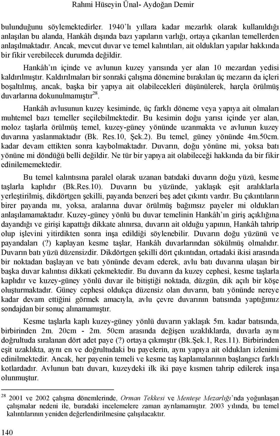 Ancak, mevcut duvar ve temel kalıntıları, ait oldukları yapılar hakkında bir fikir verebilecek durumda değildir. Hankâh ın içinde ve avlunun kuzey yarısında yer alan 10 mezardan yedisi kaldırılmıştır.