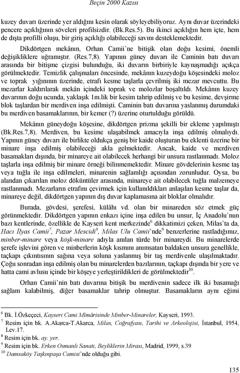 Dikdörtgen mekânın, Orhan Camii ne bitişik olan doğu kesimi, önemli değişikliklere uğramıştır. (Res.7,8).