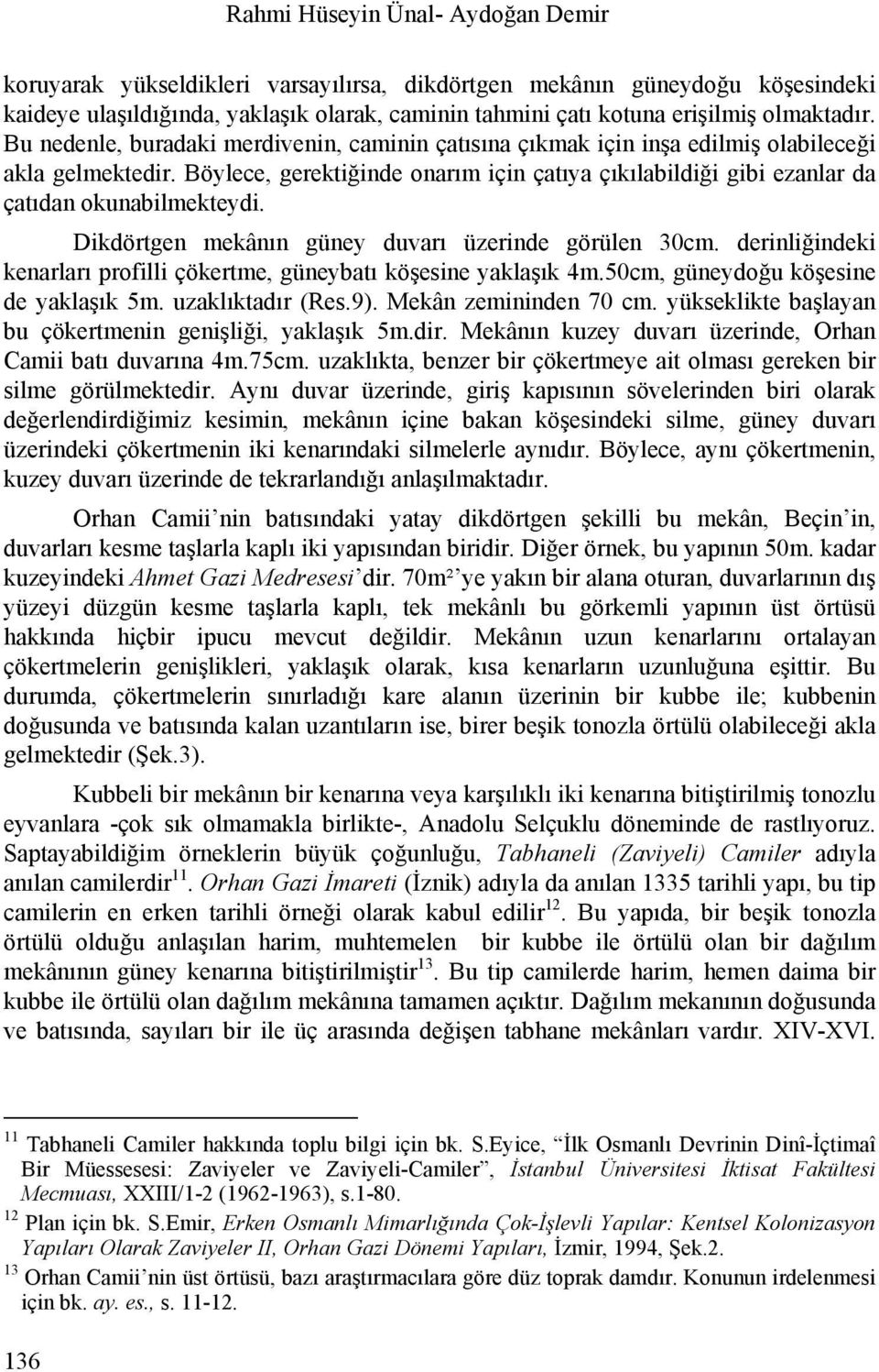 Böylece, gerektiğinde onarım için çatıya çıkılabildiği gibi ezanlar da çatıdan okunabilmekteydi. Dikdörtgen mekânın güney duvarı üzerinde görülen 30cm.