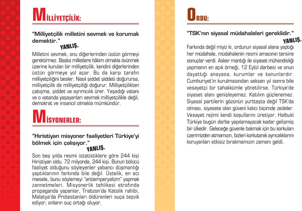 Nas l fliddet fliddeti do urursa, milliyetçilik de milliyetçili i do urur. Milliyetçilikten çat flma, fliddet ve ayr mc l k ürer.