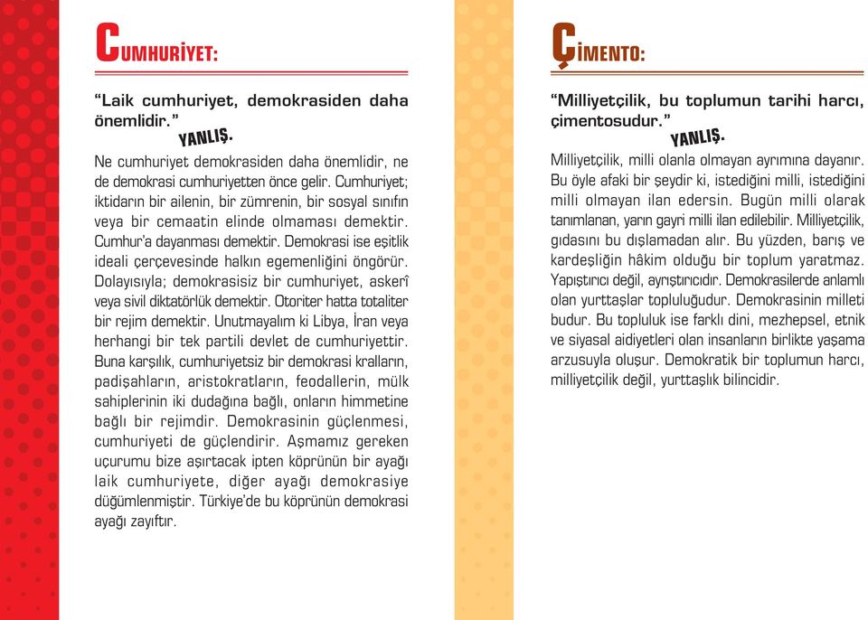 Demokrasi ise eflitlik ideali çerçevesinde halk n egemenli ini öngörür. Dolay s yla; demokrasisiz bir cumhuriyet, askerî veya sivil diktatörlük demektir. Otoriter hatta totaliter bir rejim demektir.