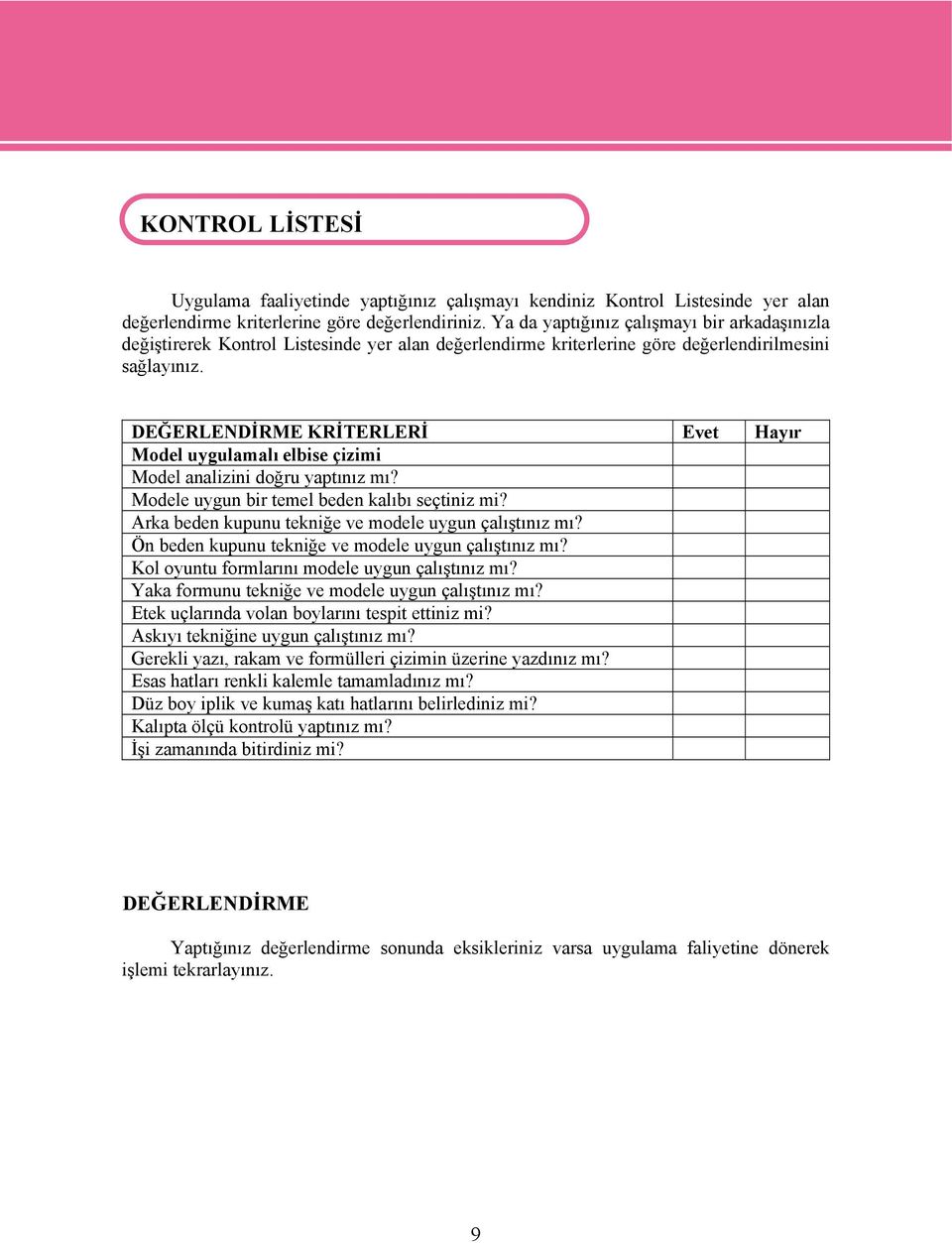 DEĞERLENDİRME KRİTERLERİ Evet Hayır Model uygulamalı elbise çizimi Model analizini doğru yaptınız mı? Modele uygun bir temel beden kalıbı seçtiniz mi?