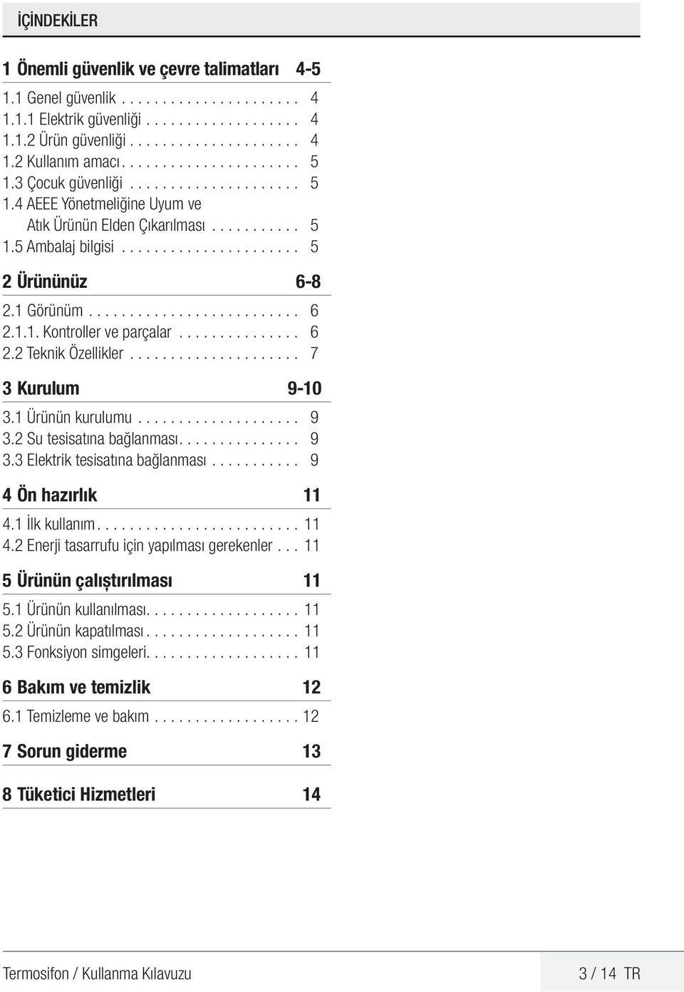 1 Görünüm........................... 6 2.1.1. Kontroller ve parçalar............... 6 2.2 Teknik Özellikler...................... 7 3 Kurulum 9-10 3.1 Ürünün kurulumu..................... 9 3.