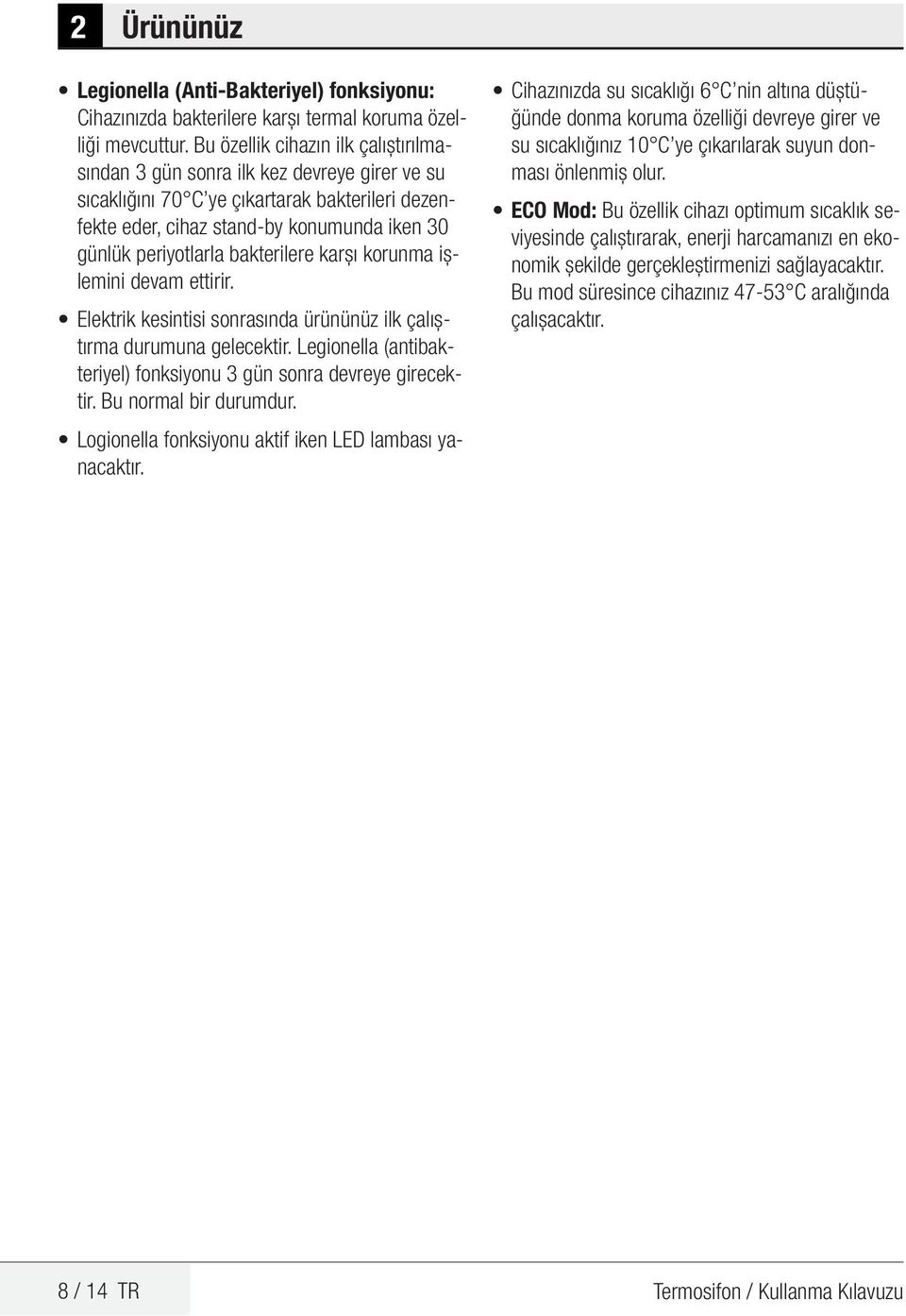 bakterilere karşı korunma işlemini devam ettirir. Elektrik kesintisi sonrasında ürününüz ilk çalıştırma durumuna gelecektir. Legionella (antibakteriyel) fonksiyonu 3 gün sonra devreye girecektir.