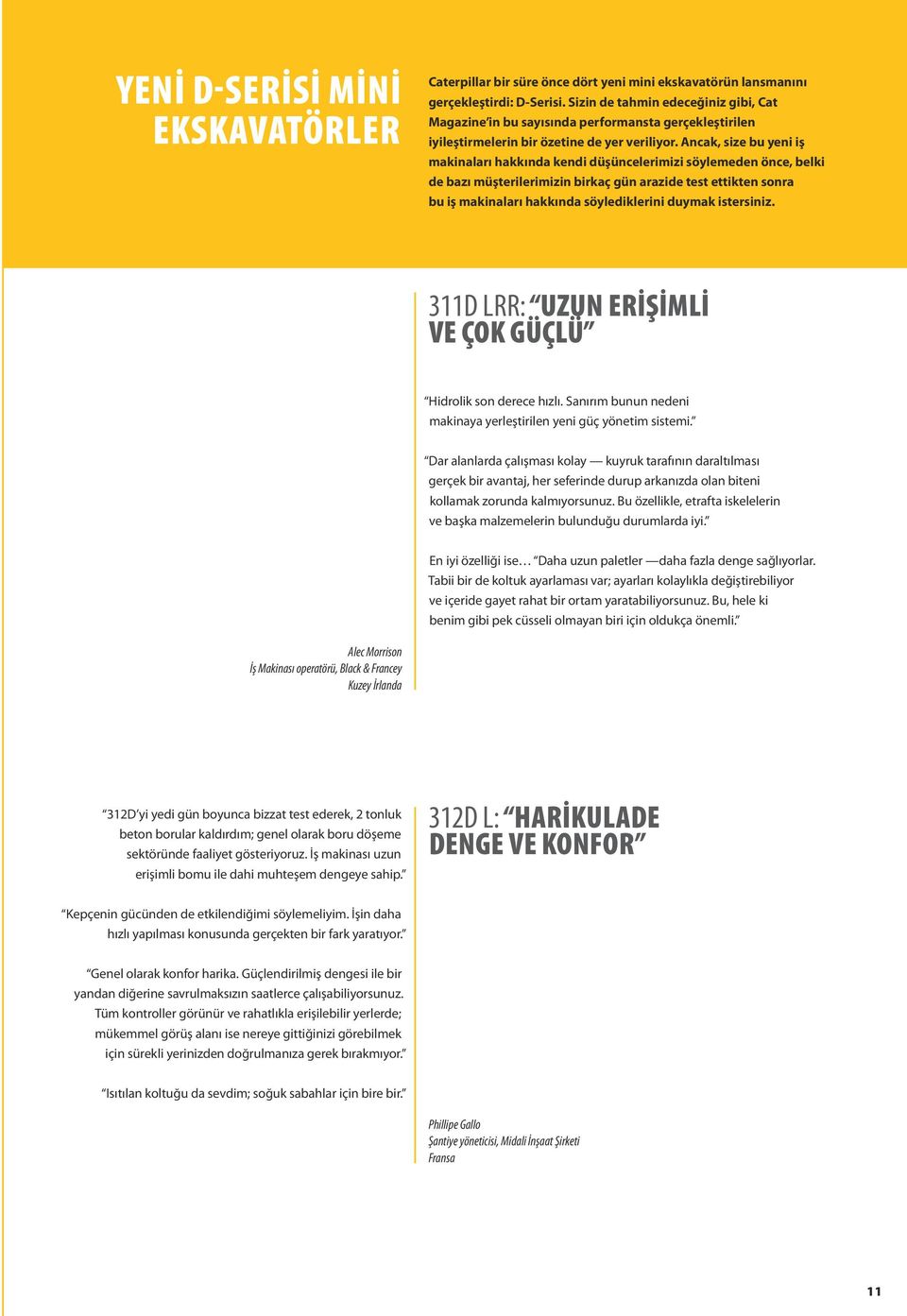 Ancak, size bu yeni iş makinaları hakkında kendi düşüncelerimizi söylemeden önce, belki de bazı müşterilerimizin birkaç gün arazide test ettikten sonra bu iş makinaları hakkında söylediklerini duymak