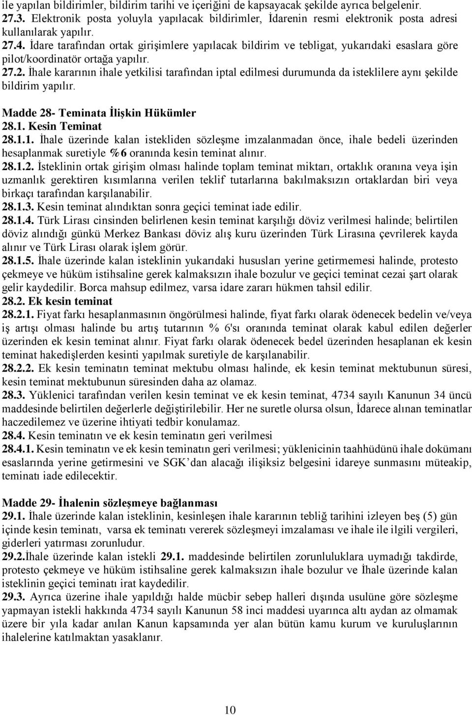 İdare tarafından ortak girişimlere yapılacak bildirim ve tebligat, yukarıdaki esaslara göre pilot/koordinatör ortağa yapılır. 27