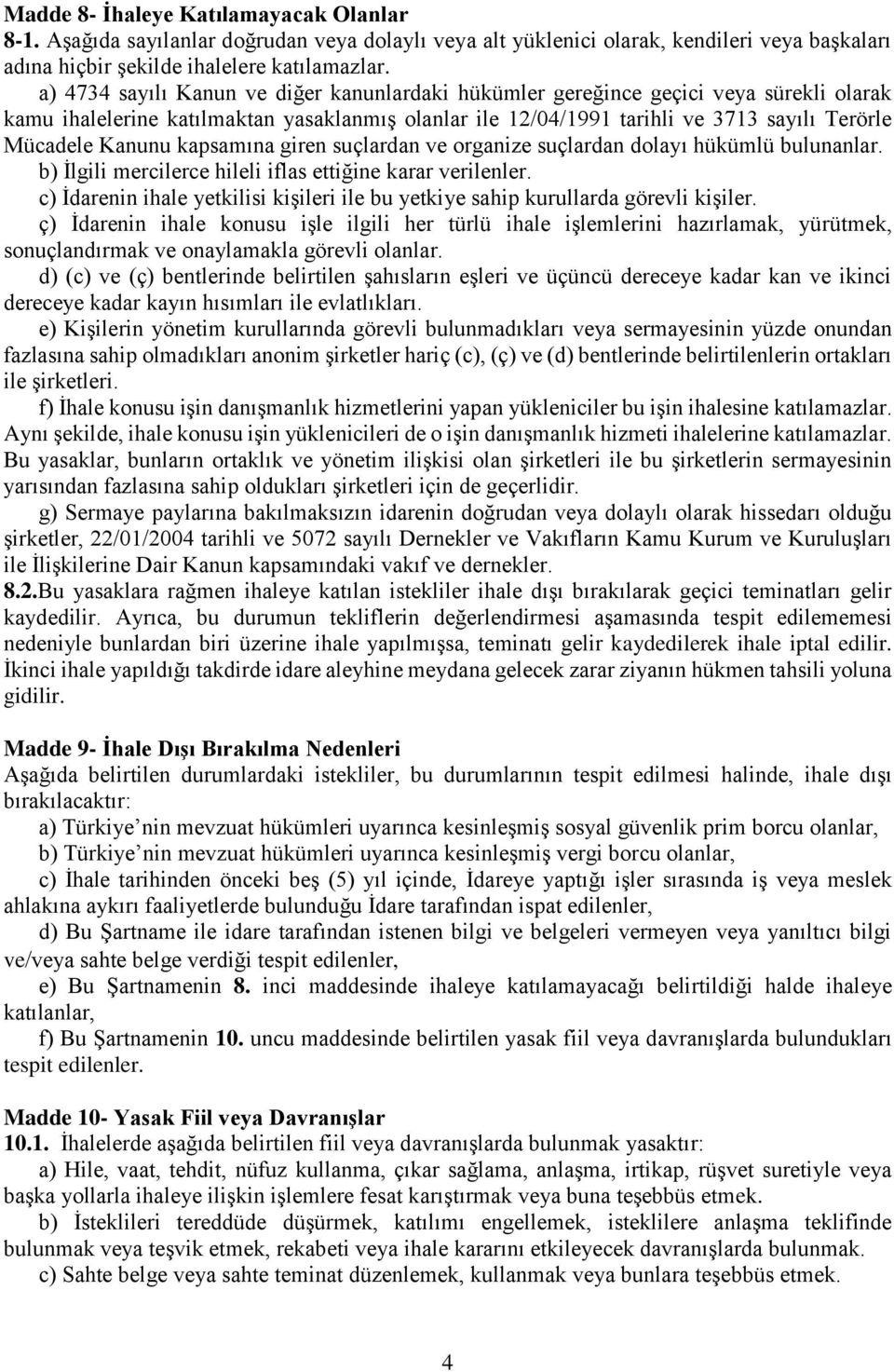 kapsamına giren suçlardan ve organize suçlardan dolayı hükümlü bulunanlar. b) İlgili mercilerce hileli iflas ettiğine karar verilenler.