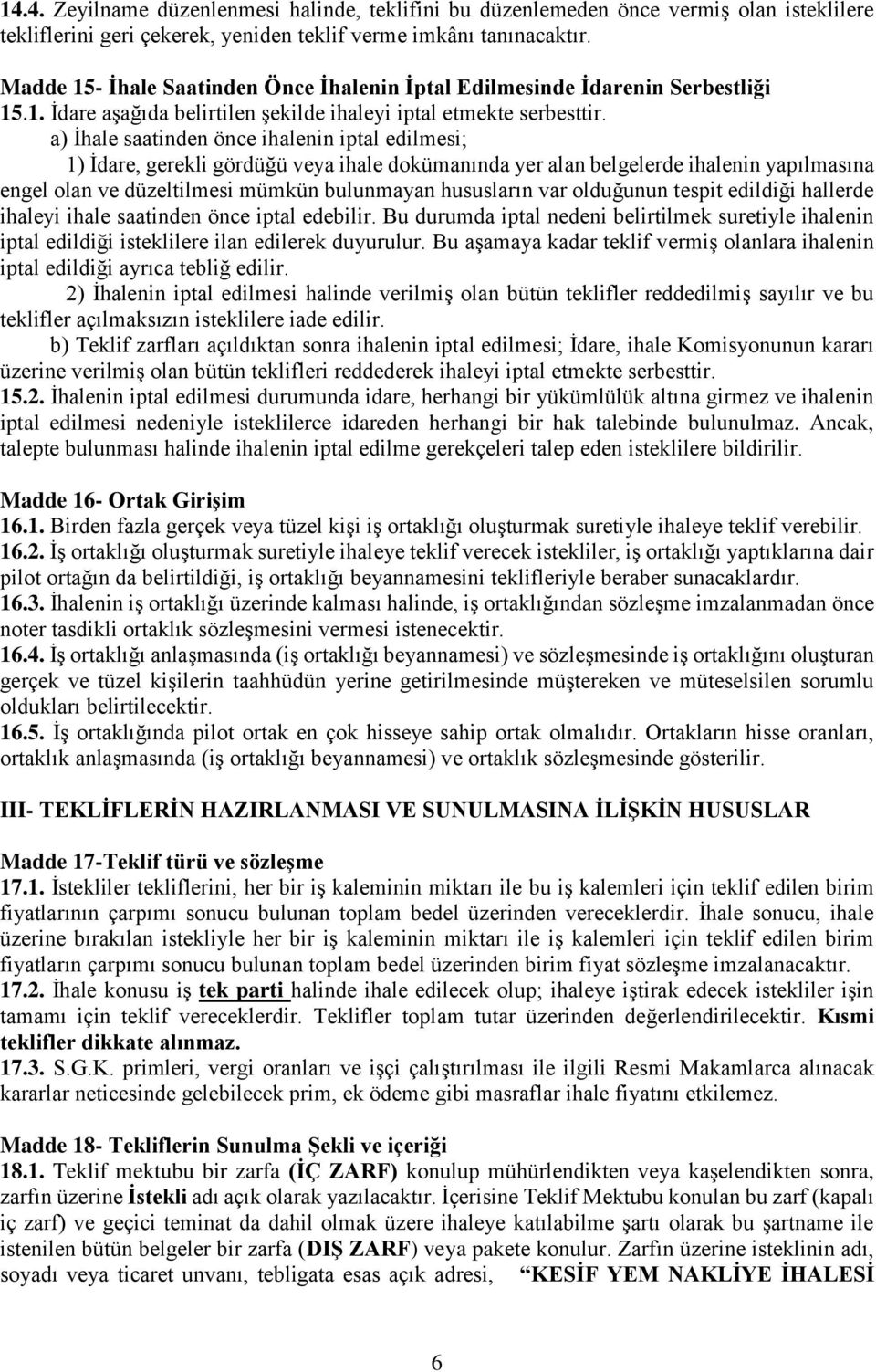 a) İhale saatinden önce ihalenin iptal edilmesi; 1) İdare, gerekli gördüğü veya ihale dokümanında yer alan belgelerde ihalenin yapılmasına engel olan ve düzeltilmesi mümkün bulunmayan hususların var