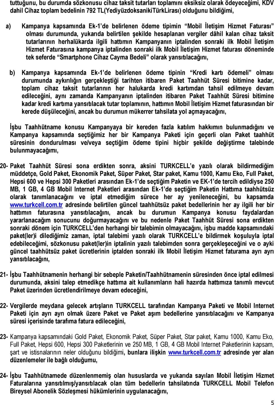 hattımın Kampanyanın iptalinden sonraki ilk Mobil İletişim Hizmet Faturasına kampanya iptalinden sonraki ilk Mobil İletişim Hizmet faturası döneminde tek seferde Smartphone Cihaz Cayma Bedeli olarak