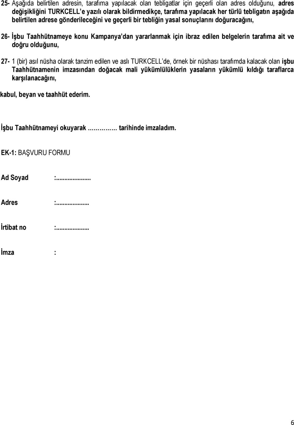 tarafıma ait ve doğru olduğunu, 27-1 (bir) asıl nüsha olarak tanzim edilen ve aslı TURKCELL de, örnek bir nüshası tarafımda kalacak olan işbu Taahhütnamenin imzasından doğacak mali