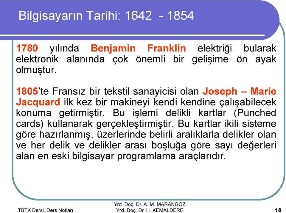 1805 te Fransız bir tekstil sanayicisi olan Joseph Marie Jacquard ilk kez bir makineyi kendi kendine çalışabilecek konuma getirmiştir.