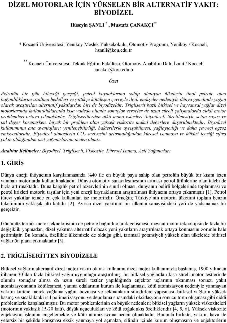 tr Özet Petrolün bir gün biteceği gerçeği, petrol kaynaklarına sahip olmayan ülkelerin ithal petrole olan bağımlılıklarını azaltma hedefleri ve gittikçe kötüleşen çevreyle ilgili endişeler nedeniyle