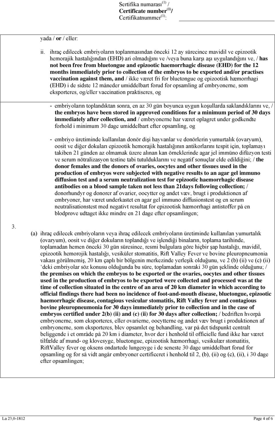 bluetongue and epizootic haemorrhagic disease (EHD) for the 12 months immediately prior to collection of the embryos to be exported and/or practises vaccination against them, and / ikke været fri for