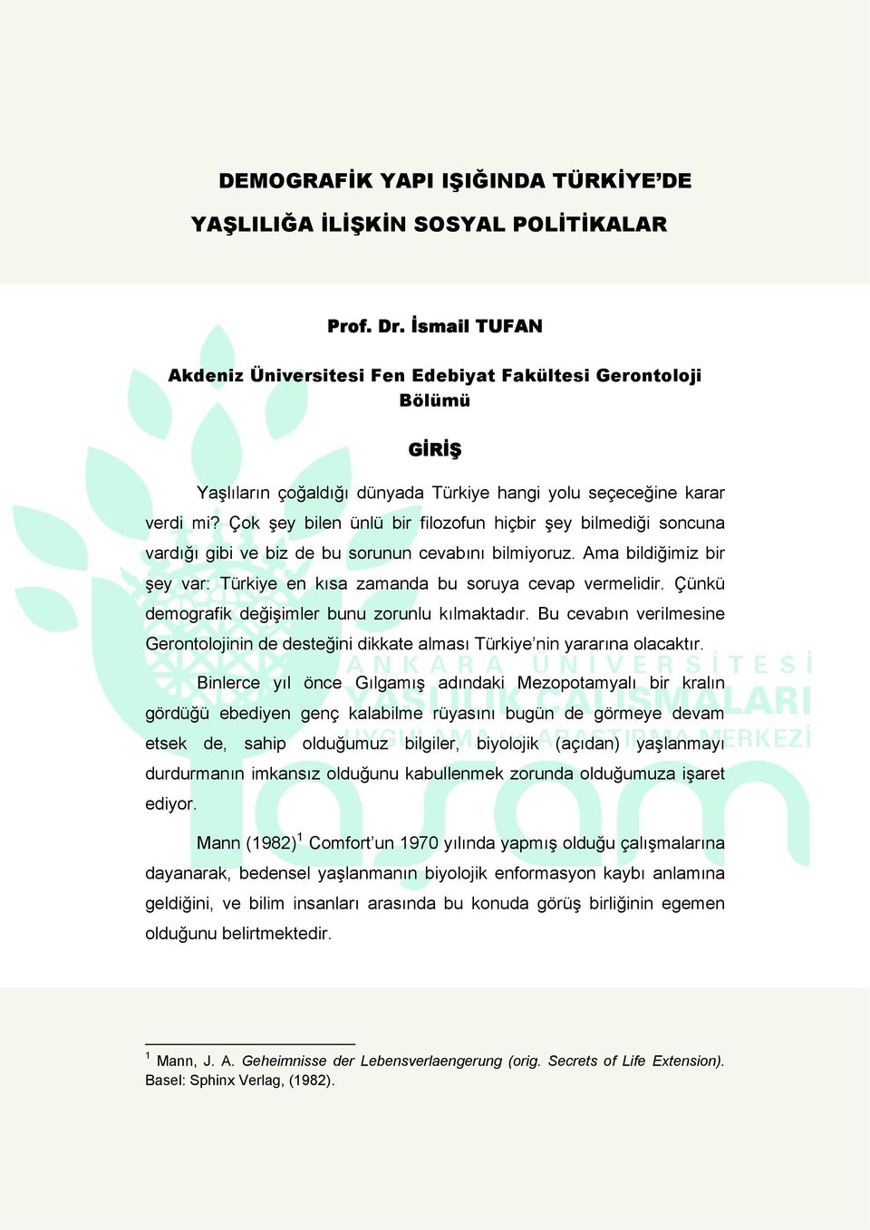 Çok şey bilen ünlü bir filozofun hiçbir şey bilmediği soncuna vardığı gibi ve biz de bu sorunun cevabını bilmiyoruz. Ama bildiğimiz bir şey var: Türkiye en kısa zamanda bu soruya cevap vermelidir.