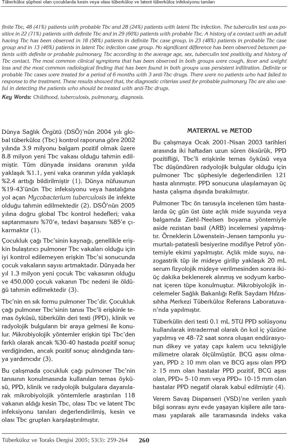 A history of a contact with an adult having Tbc has been observed in 18 (58%) patients in definite Tbc case group, in 23 (48%) patients in probable Tbc case group and in 13 (46%) patients in latent