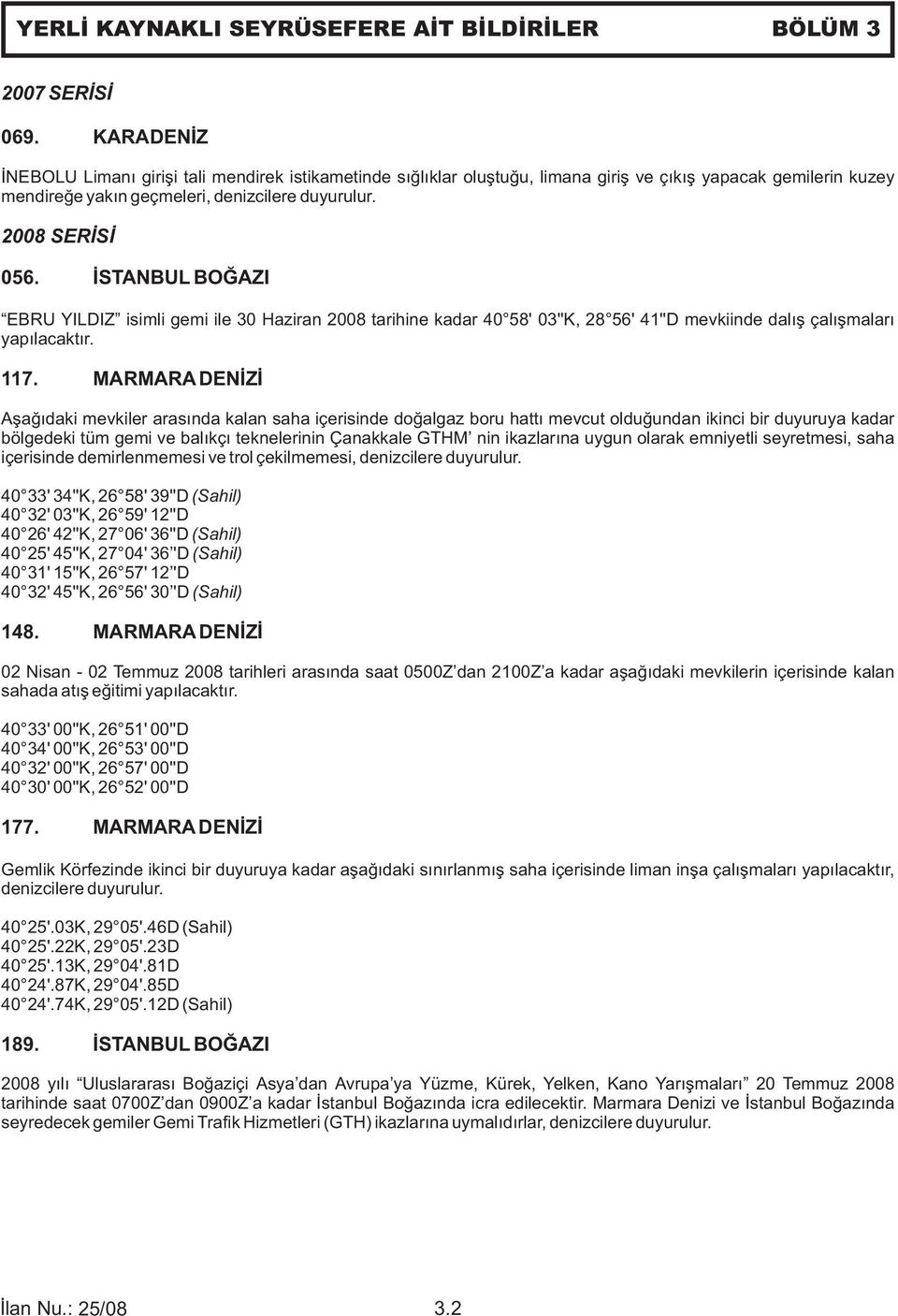 İSTANBUL BOĞAZI EBRU YILDIZ isimli gemi ile 30 Haziran 2008 tarihine kadar 40 58' 03''K, 28 56' 41''D mevkiinde dalış çalışmaları yapılacaktır. 117.